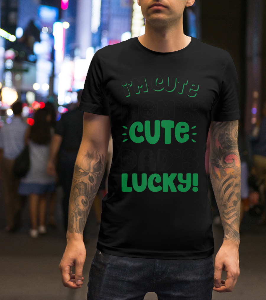 I'm Cute Mom's Cute Dad's Lucky With Shamrock T-Shirt
