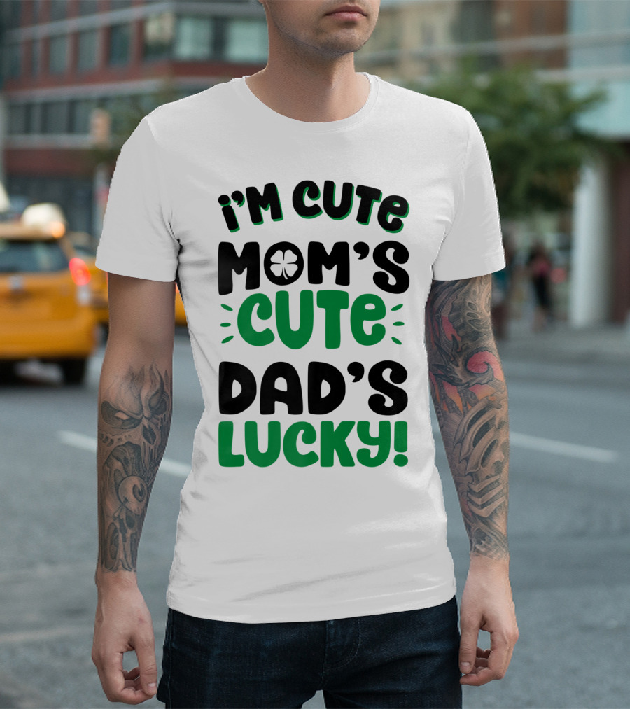 I'm Cute Mom's Cute Dad's Lucky with Shamrock T-Shirt