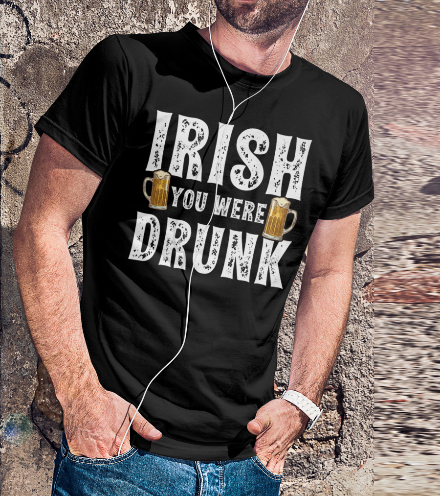 Irish You Were Drunk Beer Mugs T-Shirt
