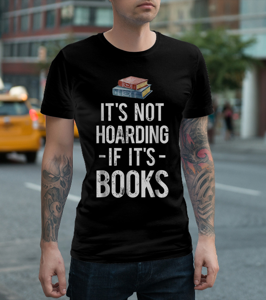 It's Not Hoarding If It's Books Stack Up Book Lovers T-Shirt