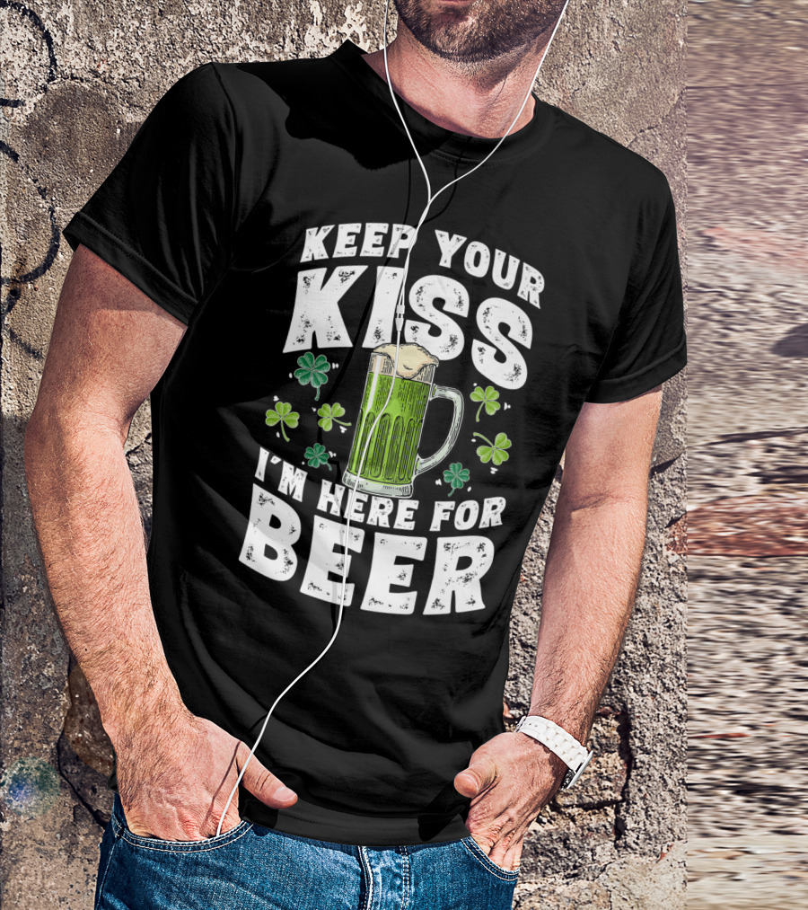 Keep Your Kiss I'm Here For Beer St Patricks Shamrock And Beer Mug T-Shirt