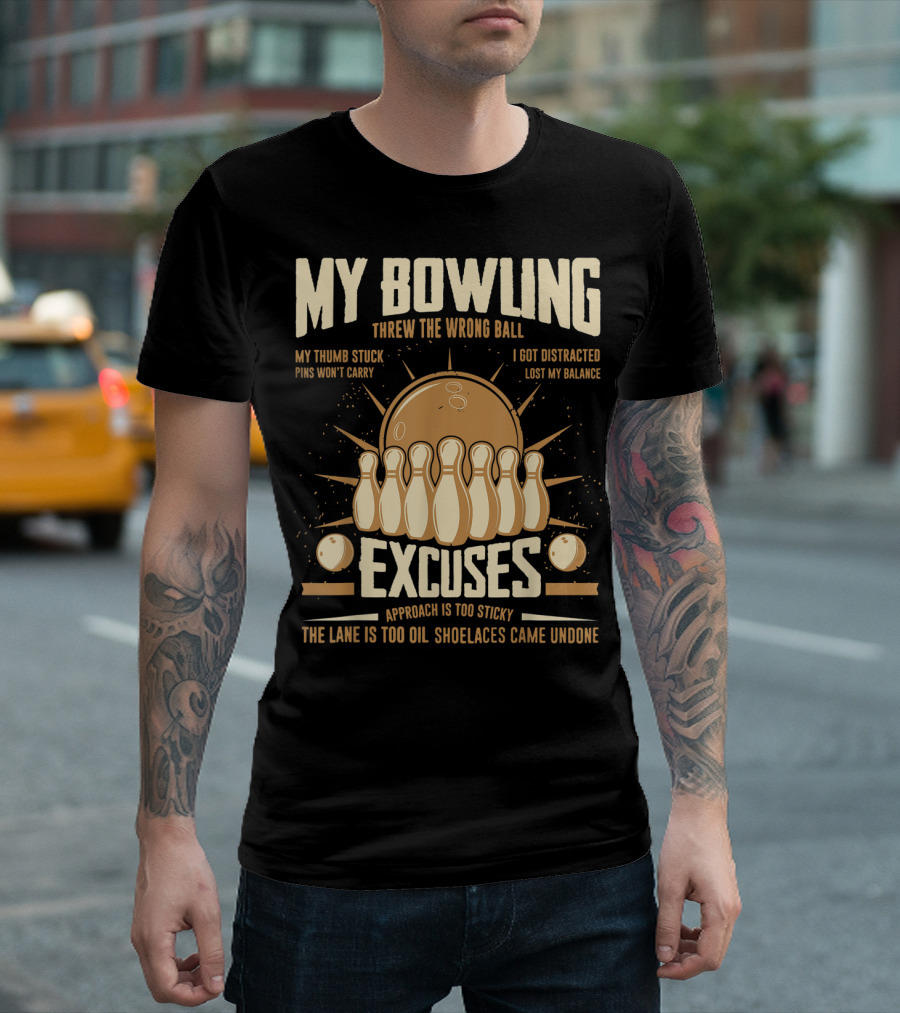 My Bowling Excuses Threw the Wrong Ball Lost My Balance Pins Won't Carry Approach is Too Sticky T-Shirt