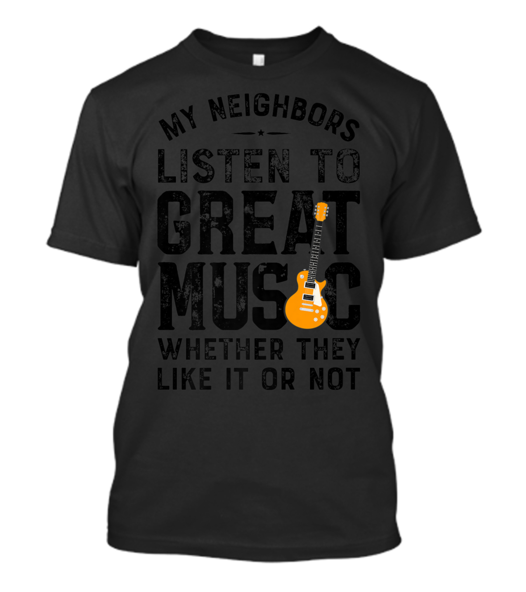My Neighbors Listen To Great Music Whether They Like It Or Not Electric Guitar T-Shirt