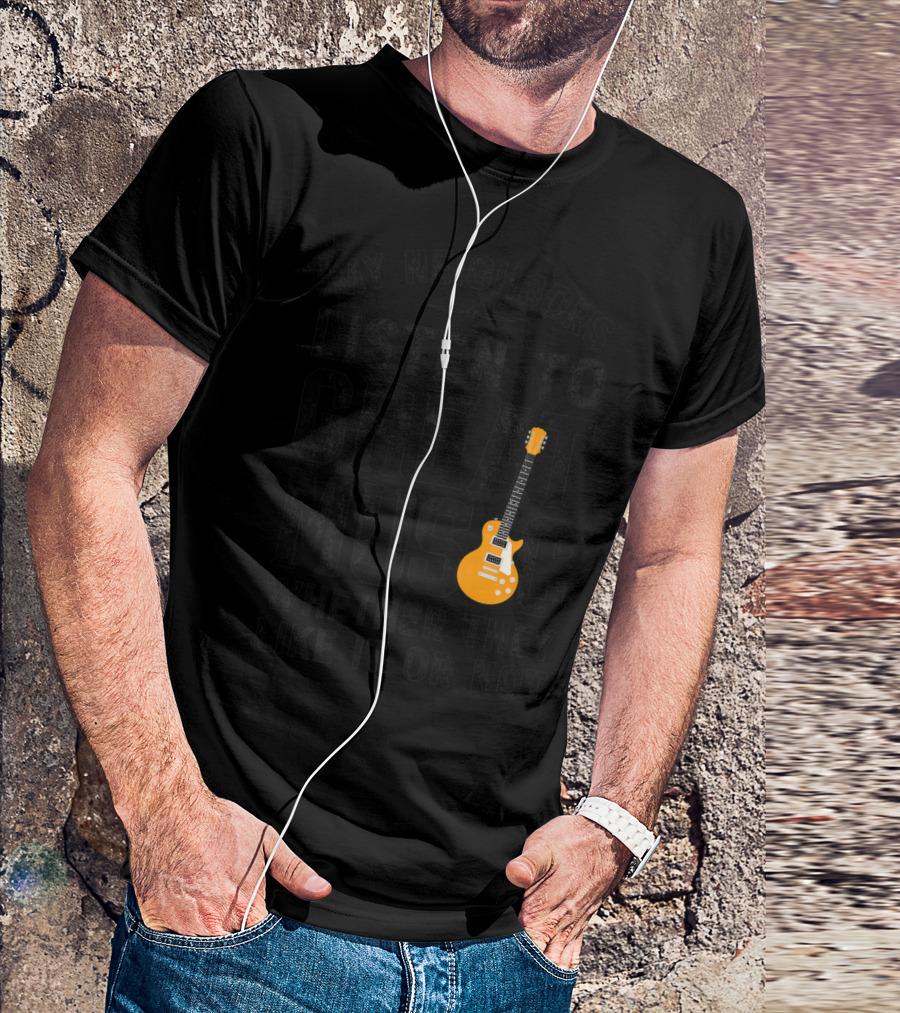 My Neighbors Listen To Great Music Whether They Like It Or Not Electric Guitar T-Shirt