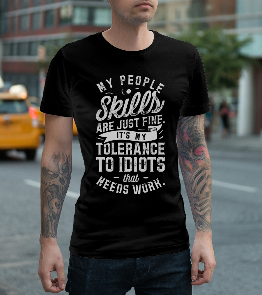 My People Skills Are Just Fine It’s My Tolerance To Idiots That Needs Work T-Shirt