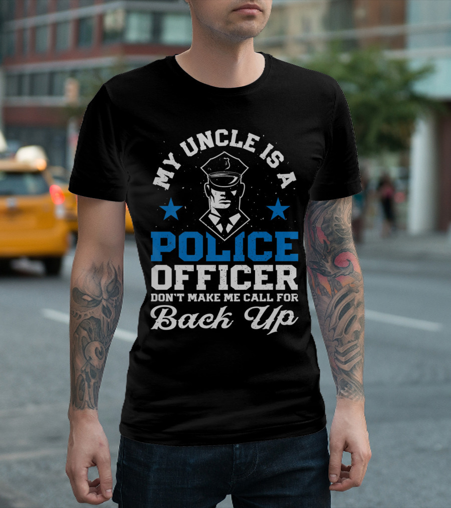 My Uncle Is A Police Officer Don't Make Me Call For Back Up Funny T-Shirt