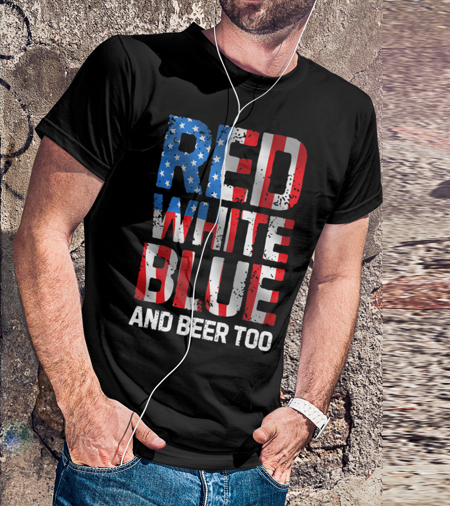 Red White Blue And Beer Too Patriotic 4th Of July Men XK T-Shirt