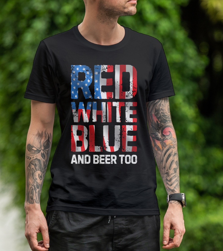 Red White Blue And Beer Too Patriotic 4th Of July Men XK T-Shirt