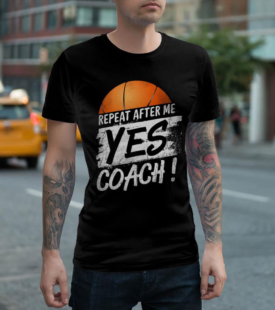 Repeat After Me Yes Coach Basketball T-Shirt