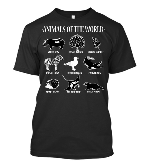 Animals Of The World Water Cow Disco Turkey Danger Noodle Prison Pony Beach Chicken Murder Log Spikey Floof Sea Flap Flap Trash Panda T-Shirt