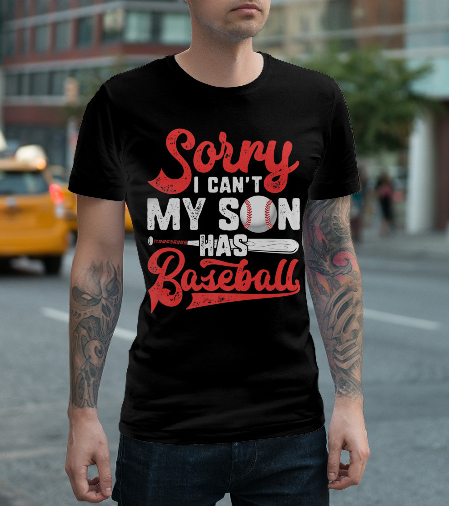 Sorry I Can't My Son Has Baseball T-Shirt