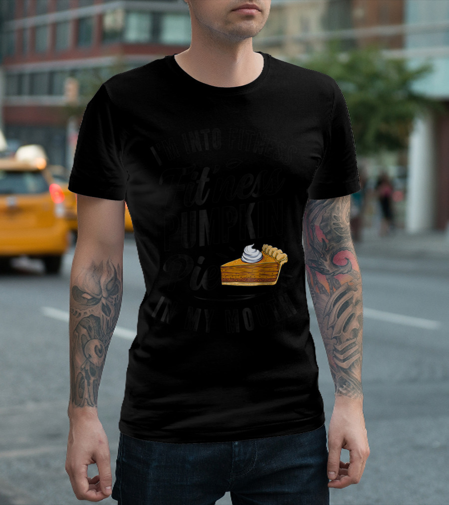 I'm Into Fitness Pumpkin Pie in My Mouth Thanksgiving F8 T-Shirt