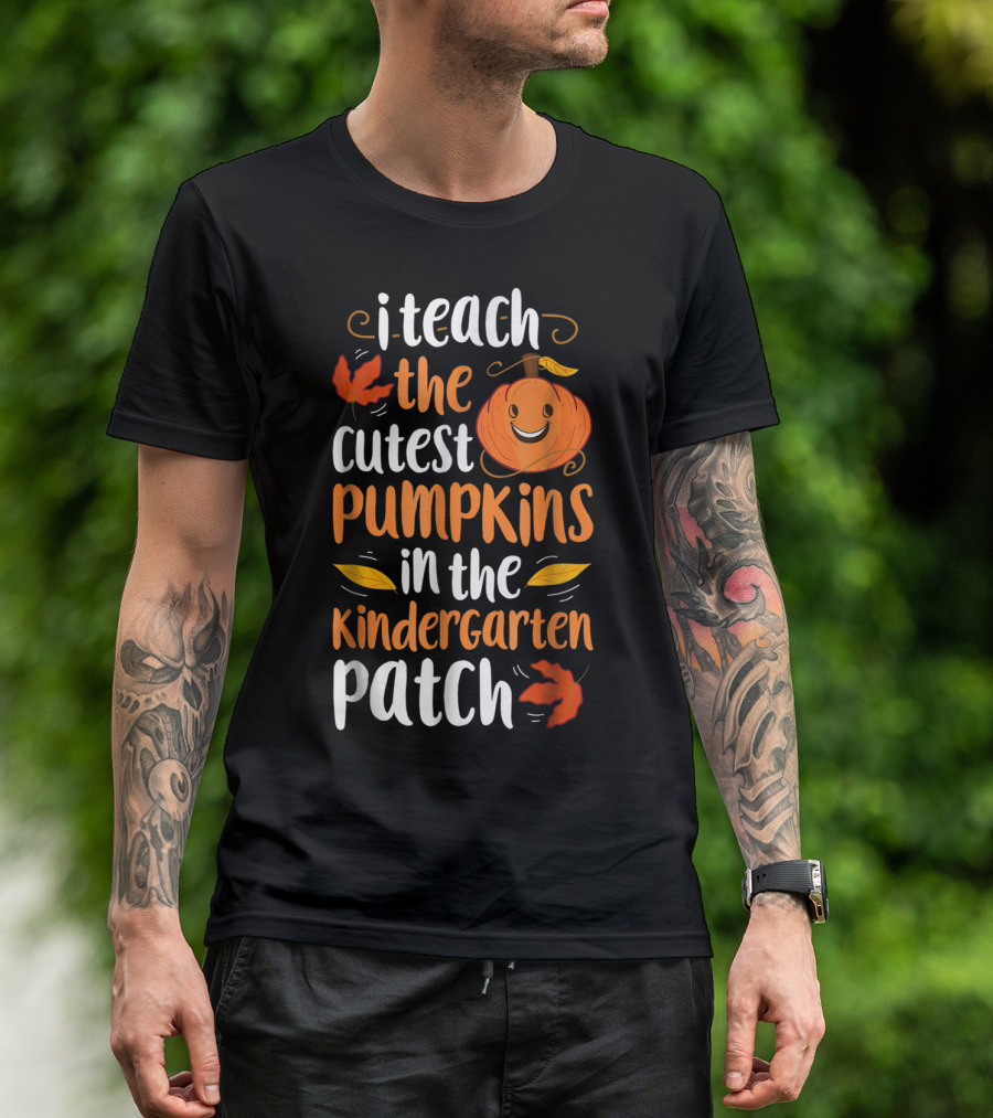Thanksgiving I Teach The Cutest Pumpkins In The Kindergarten Patch T-Shirt