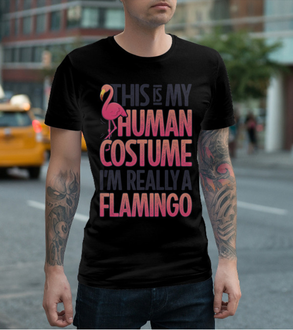 This Is My Human Costume I'm Really A Flamingo Shirt Pink Flamingo Wearing Human Costume T-Shirt