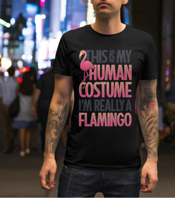 This Is My Human Costume I'm Really A Flamingo Shirt Pink Flamingo Wearing Human Costume T-Shirt