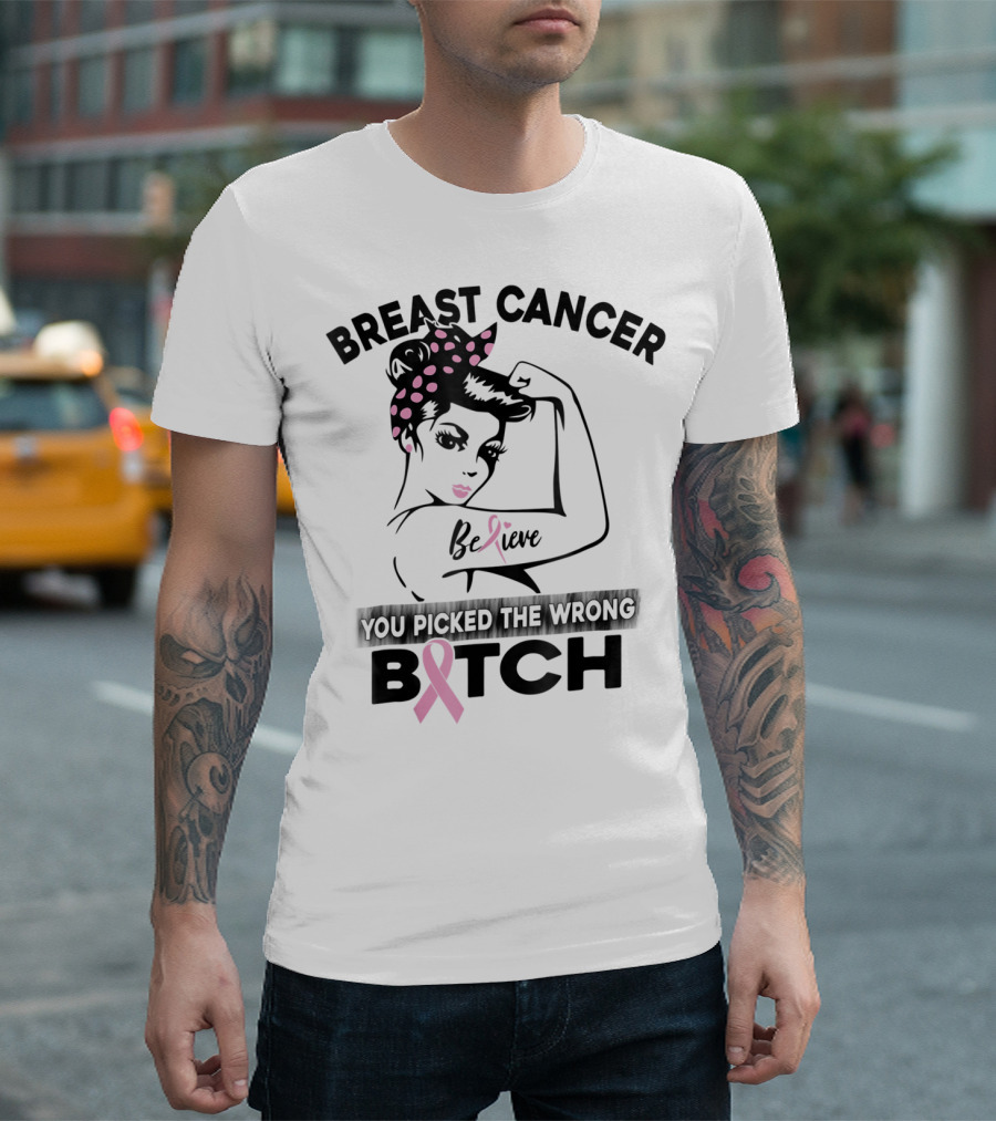Breast Cancer Believe You Picked the Wrong Bitch T-Shirt