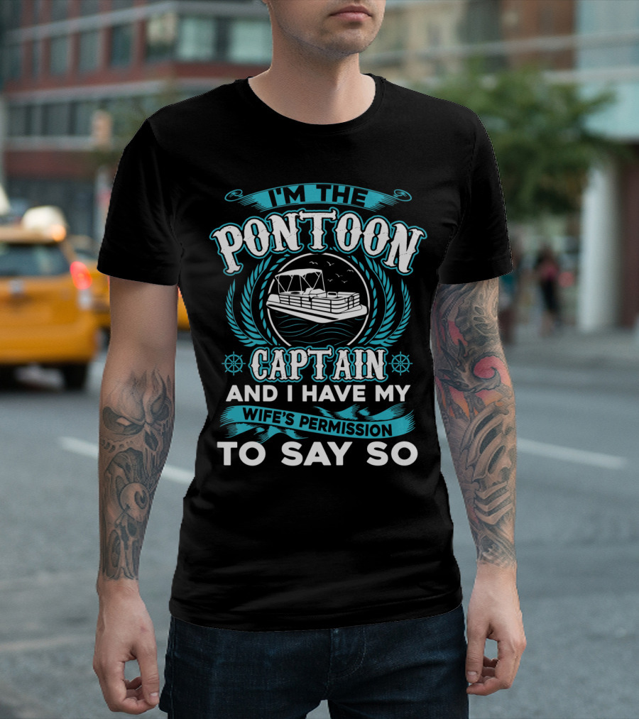 I'M THE PONTOON CAPTAIN AND I HAVE MY WIFE'S PERMISSION TO SAY SO T-Shirt