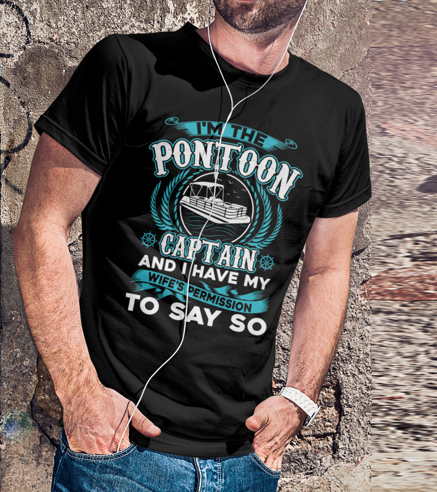 I'M THE PONTOON CAPTAIN AND I HAVE MY WIFE'S PERMISSION TO SAY SO T-Shirt