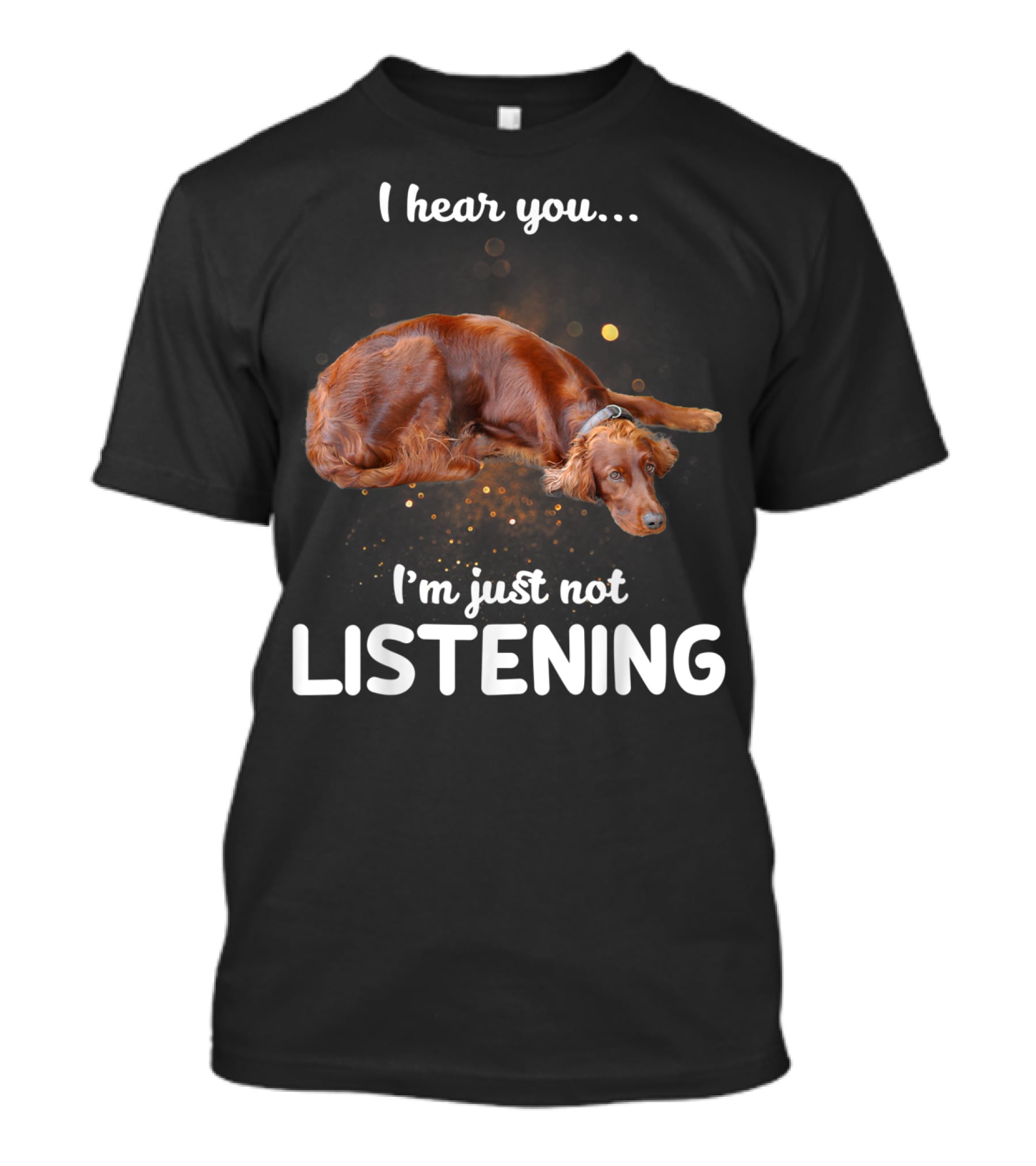 Irish Setter I Hear You I'm Just Not Listening T-Shirt