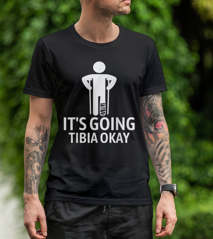 It's Going Tibia Okay Crutch Humor Bandaged Leg T-Shirt