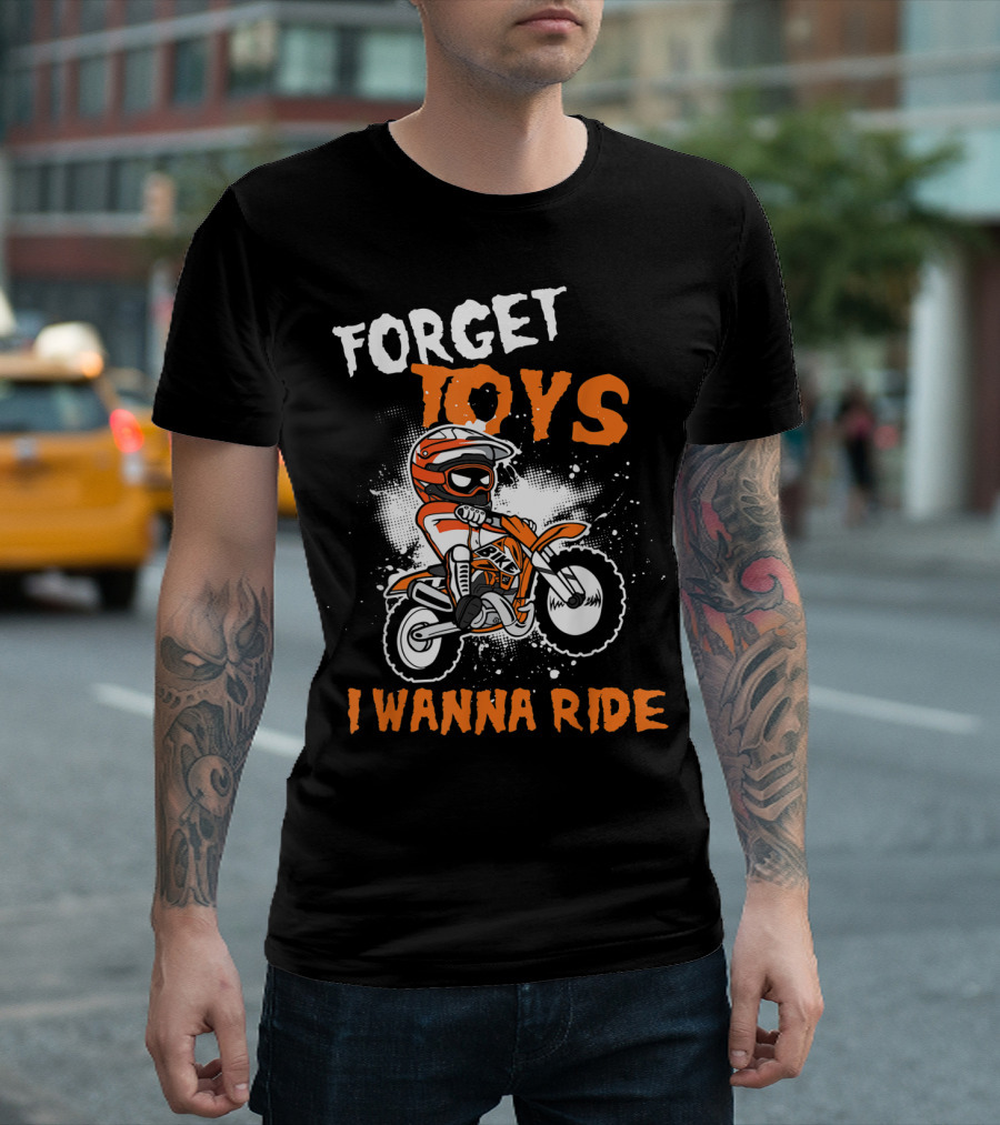 Forget Toys I Wanna Ride Off Road Dirt Bike Adventure T-Shirt