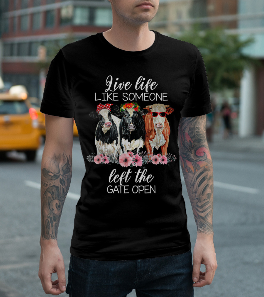 Live Life Like Someone Left The Gate Open Cows with Flowers and Sunglasses T-Shirt