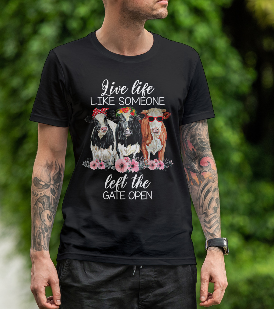 Live Life Like Someone Left The Gate Open Cows With Flowers And Sunglasses T-Shirt