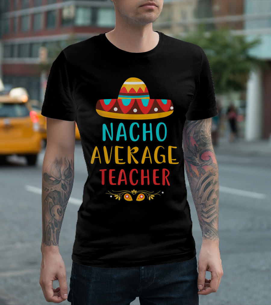 Nacho Average Teacher Sombrero Fiesta Mexican Party T-Shirt