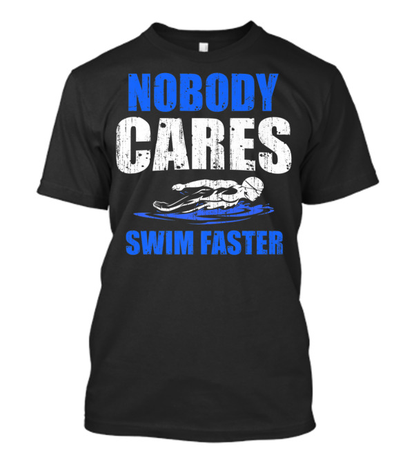 Nobody Cares Swim Faster Motivational Swimmer Coach Humor T-Shirt