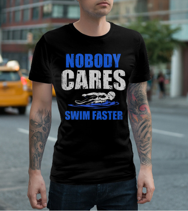 Nobody Cares Swim Faster Motivational Swimmer Coach Humor T-Shirt