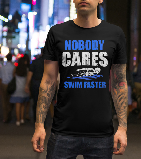 Nobody Cares Swim Faster Motivational Swimmer Coach Humor T-Shirt