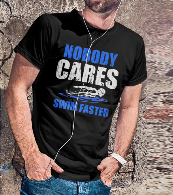Nobody Cares Swim Faster Motivational Swimmer Coach Humor T-Shirt