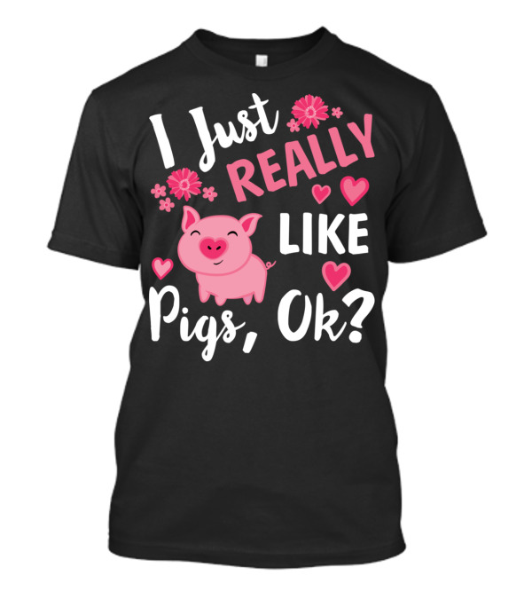 I Just Really Like Pigs Ok Piglet Humor Fun T-Shirt