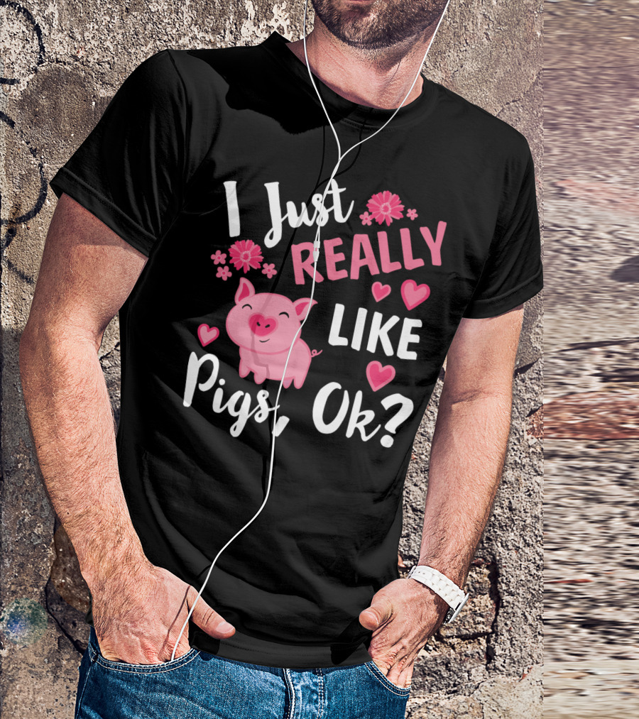 I Just Really Like Pigs Ok Piglet Humor Fun T-Shirt