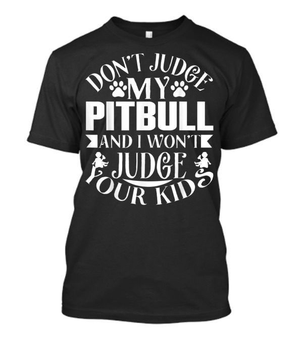 Don't Judge My Pitbull And I Won't Judge Your Kids Pit Bull Lover Owner T-Shirt