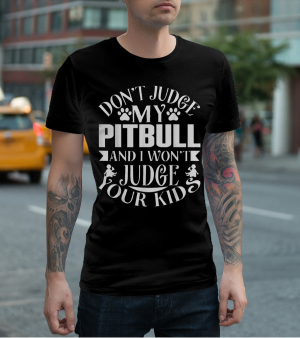 Don't Judge My Pitbull And I Won't Judge Your Kids Pit Bull Lover Owner T-Shirt