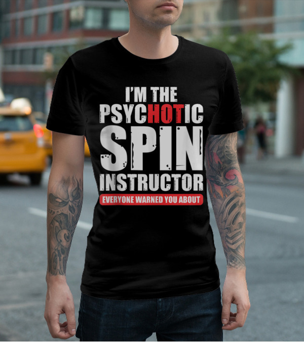 I'M THE PSYCHOTIC SPIN INSTRUCTOR EVERYONE WARNED YOU ABOUT T-Shirt