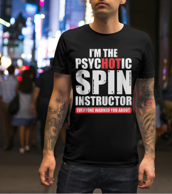 I'M THE PSYCHOTIC SPIN INSTRUCTOR EVERYONE WARNED YOU ABOUT T-Shirt