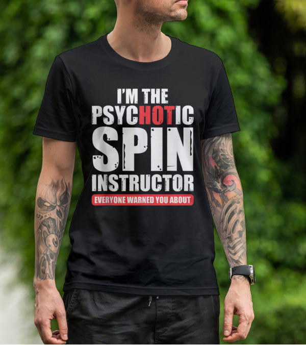 I'M THE PSYCHOTIC SPIN INSTRUCTOR EVERYONE WARNED YOU ABOUT T-Shirt