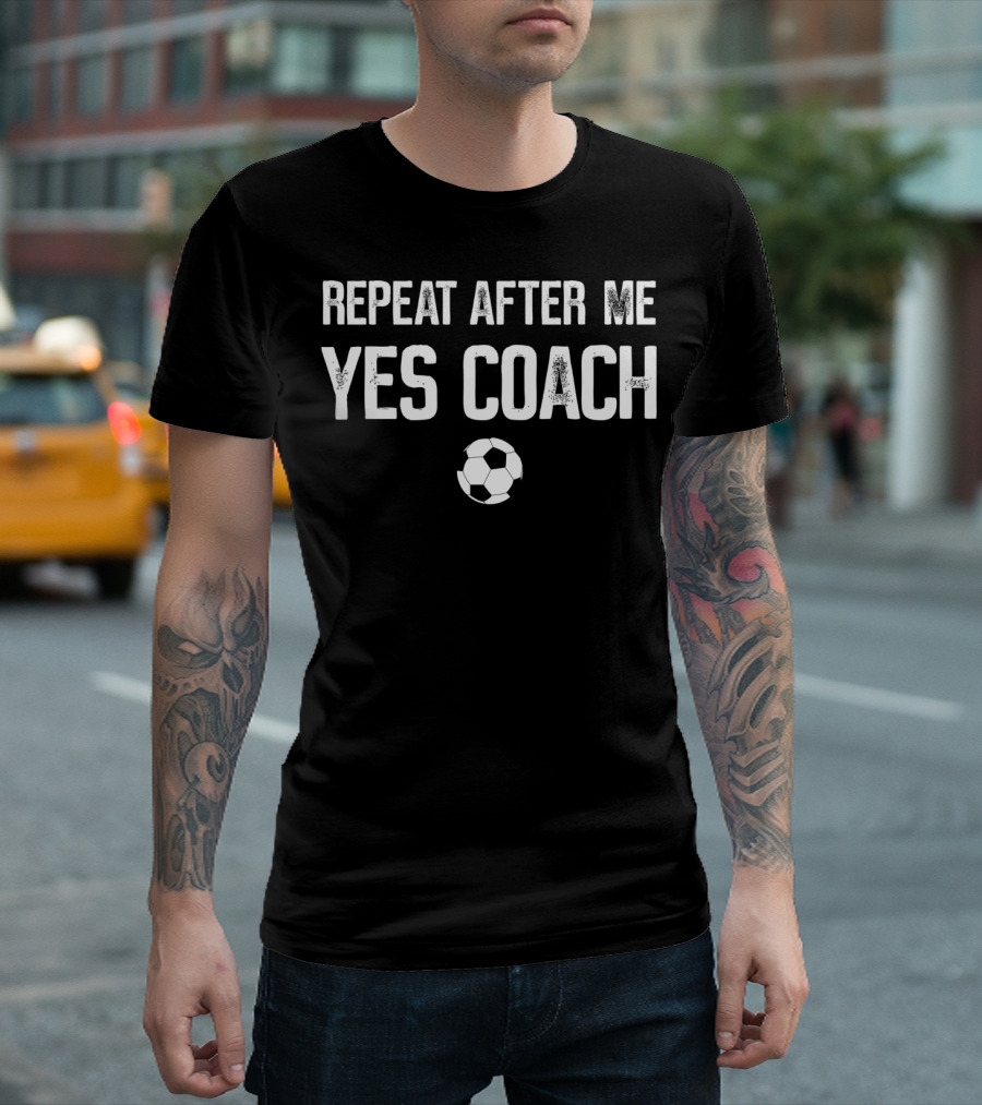 REPEAT AFTER ME YES COACH Soccer Ball T-Shirt