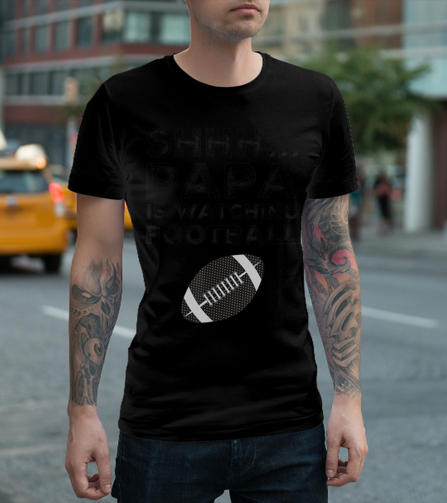 SHHH Papa Is Watching Football T-Shirt