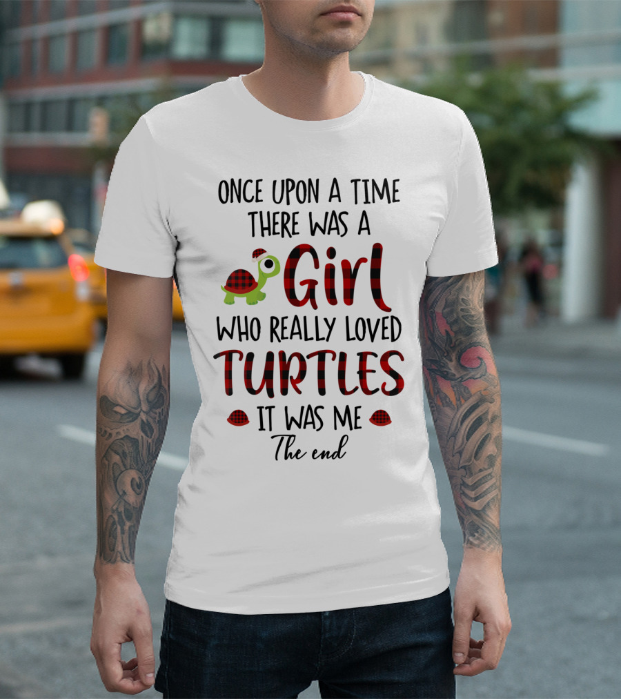 Once Upon a Time There Was a Girl Who Really Loved Turtles It Was Me The End T-Shirt