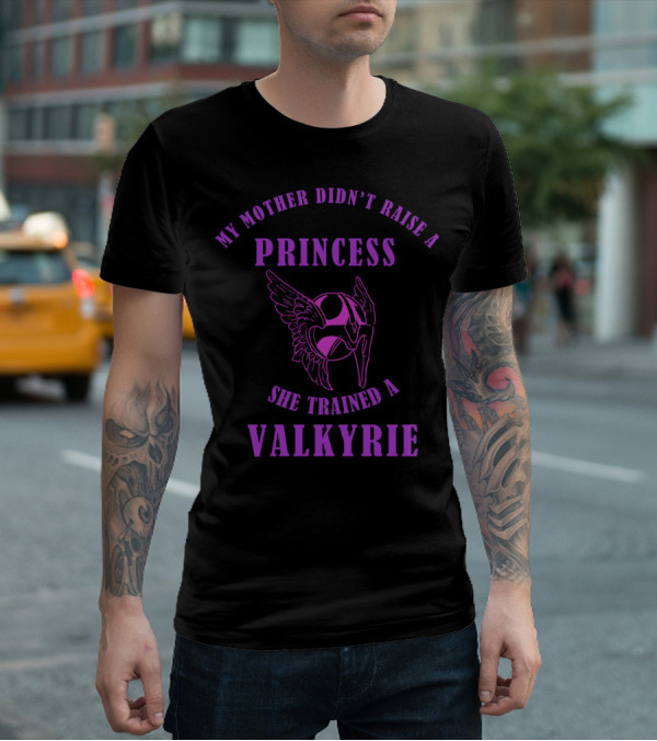 My Mother Didn't Raise A Princess She Trained A Valkyrie T-Shirt