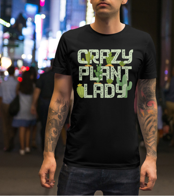 Crazy Plant Lady Funny Gardening With Cactuses T-Shirt