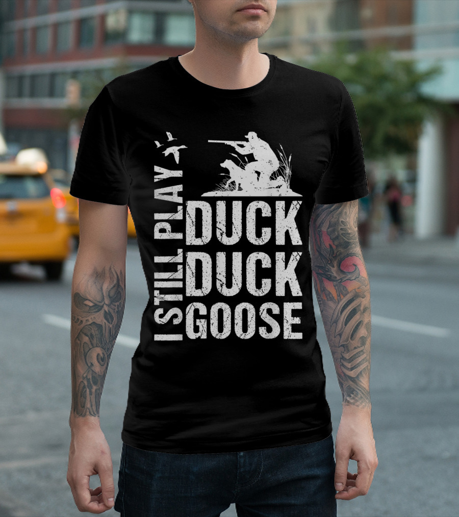 I Still Play Duck Duck Goose Funny Duck Hunting T-Shirt
