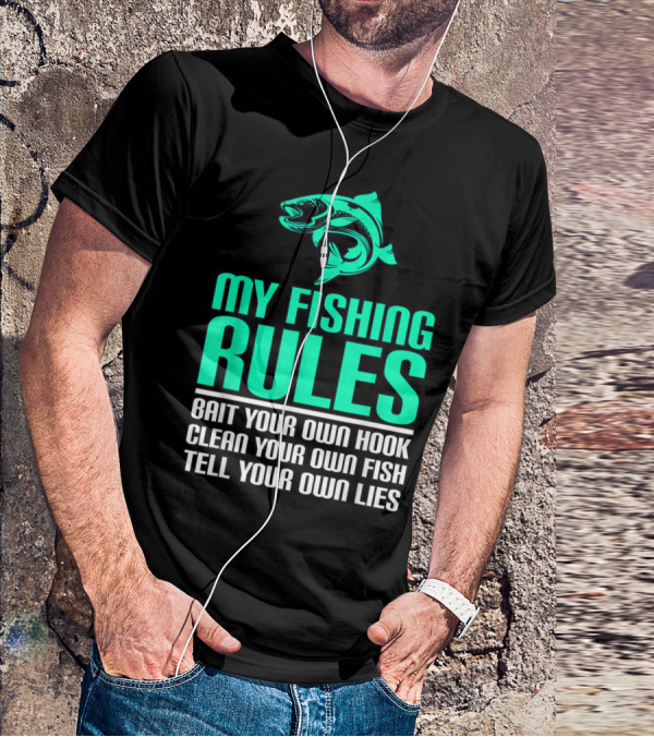 My Fishing Rules Bait Your Own Hook Clean Your Own Fish Tell Your Own Lies T-Shirt