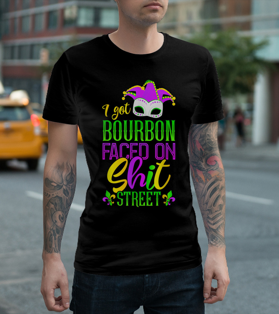 I Got Bourbon Faced on Shit Street Funny Mardi Gras Bourbon Street New Orleans Drinking T-Shirt