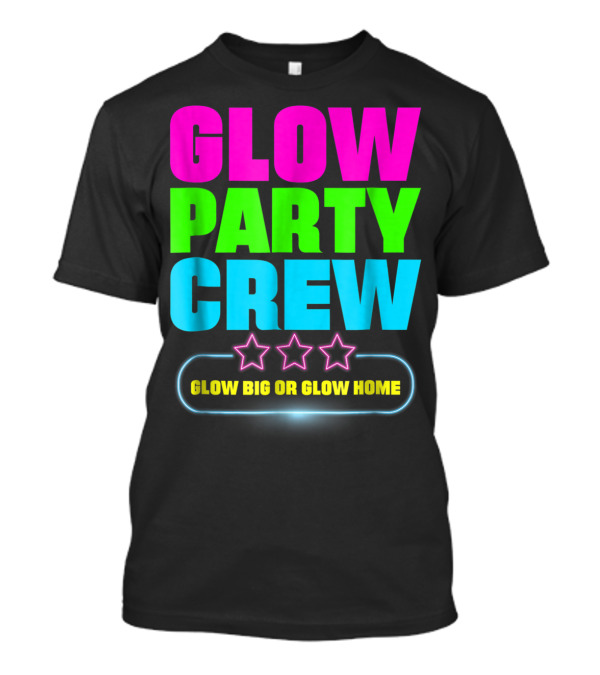 Glow Party Crew Neon Stars Glow Big Or Glow Home T-Shirt