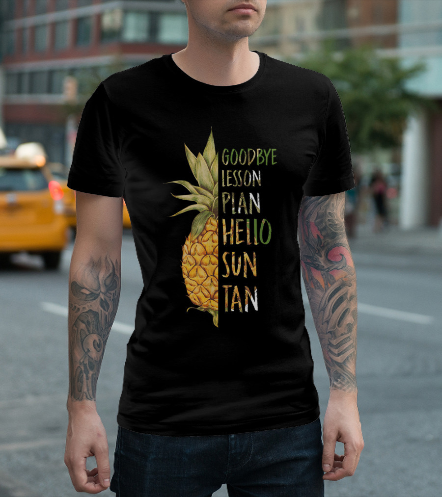 Goodbye Lesson Plan Hello Sun Tan Pineapple Last Day Of School T-Shirt
