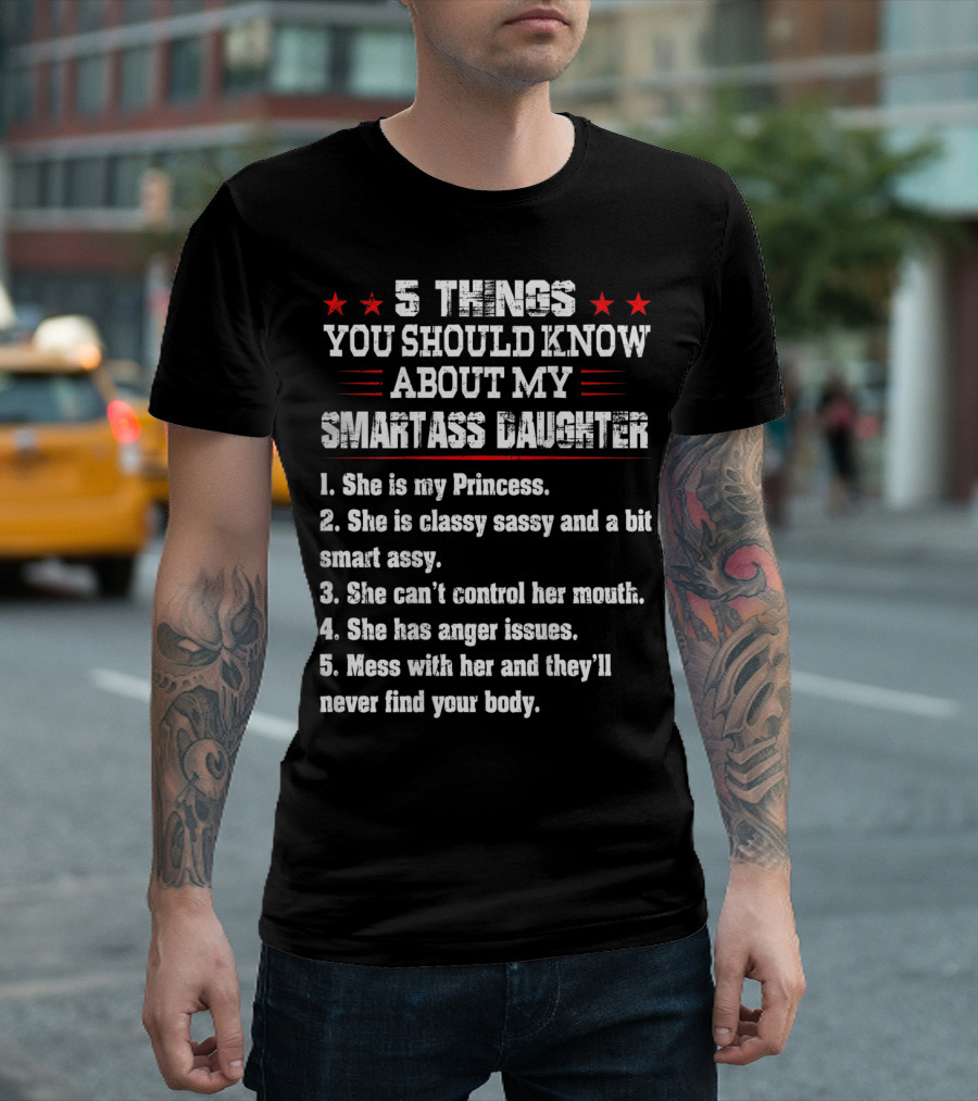 5 Things You Should Know About My Smartass Daughter Princess Classy Sassy Can't Control Her Mouth Anger Issues T-Shirt